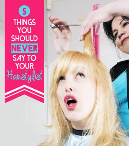 Things You Should Never Say to Your Hairstylist